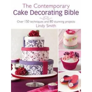 The Contemporary Cake Decorating Bible: Creative Techniques by Lindy Smith