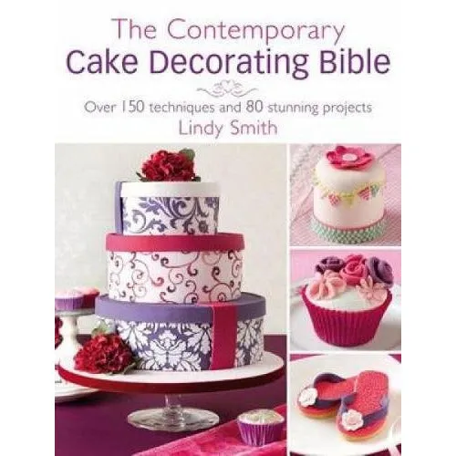 The Contemporary Cake Decorating Bible: Creative Techniques by Lindy Smith
